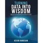 Turning Data into Wisdom: How We Can Collaborate with Data to Change Ourselves, Our Organizations, and Even the World - Hardcover