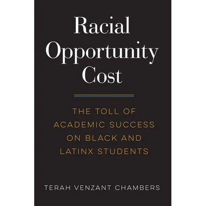 Racial Opportunity Cost: The Toll of Academic Success on Black and Latinx Students - Paperback