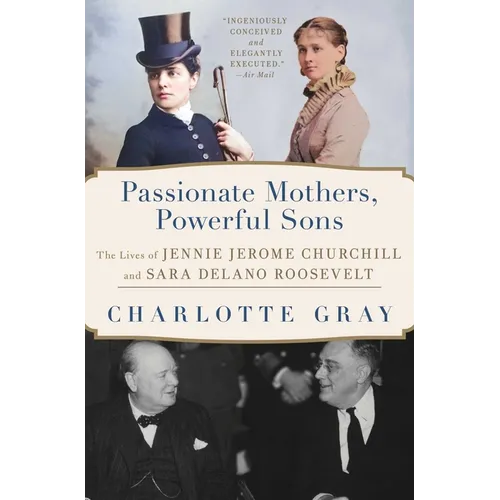 Passionate Mothers, Powerful Sons: The Lives of Jennie Jerome Churchill and Sara Delano Roosevelt - Paperback