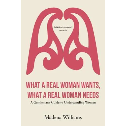 What a Real Woman Wants, What a Real Woman Needs: A Gentleman's Guide to Understanding Women - Paperback