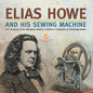Elias Howe and His Sewing Machine U.S. Economy in the mid-1800s Grade 5 Children's Computers & Technology Books - Paperback