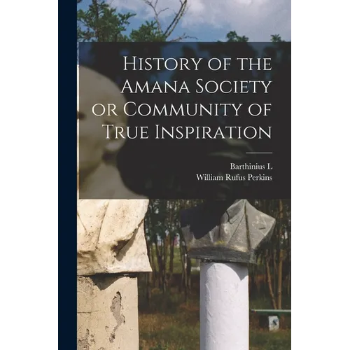 History of the Amana Society or Community of True Inspiration - Paperback