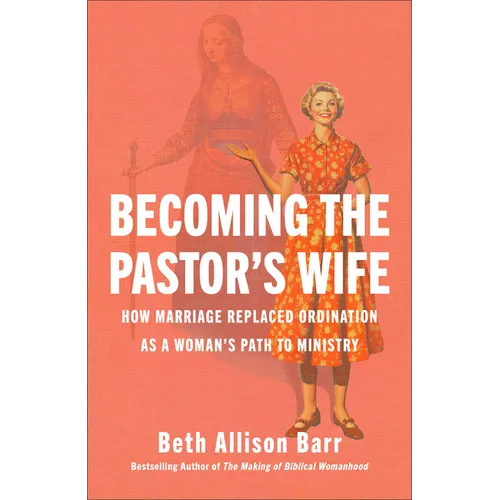 Becoming the Pastor's Wife: How Marriage Replaced Ordination as a Woman's Path to Ministry - Hardcover