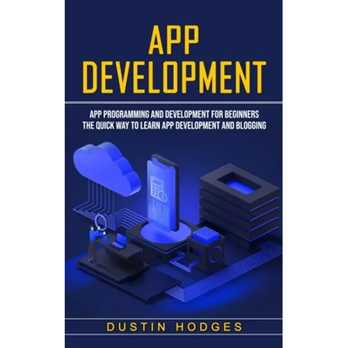 App Development: App Programming and Development for Beginners (The Quick Way to Learn App Development and Blogging) - Paperback