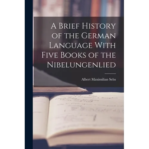 A Brief History of the German Language With Five Books of the Nibelungenlied - Paperback