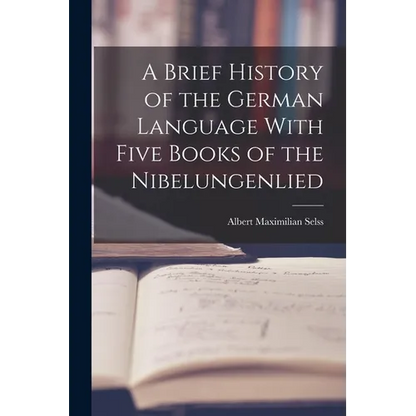 A Brief History of the German Language With Five Books of the Nibelungenlied - Paperback