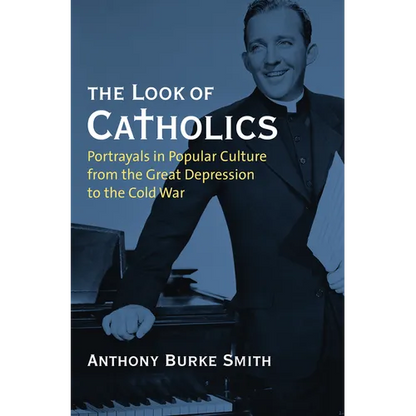 The Look of Catholics: Portrayals in Popular Culture from the Great Depression to the Cold War - Paperback