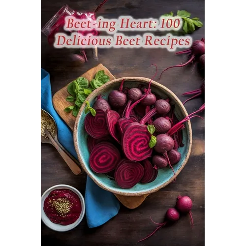 Beet-ing Heart: 100 Delicious Beet Recipes - Paperback