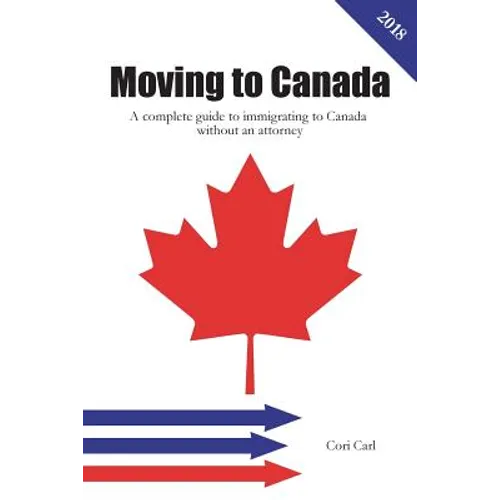 Moving to Canada: A complete guide to immigrating to Canada without an attorney - Paperback