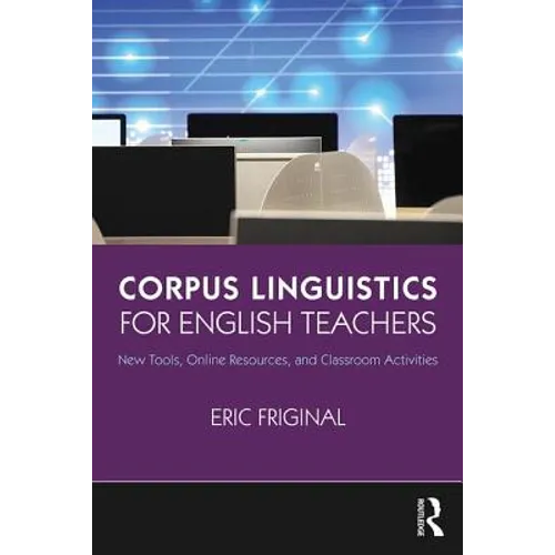 Corpus Linguistics for English Teachers: Tools, Online Resources, and Classroom Activities - Paperback