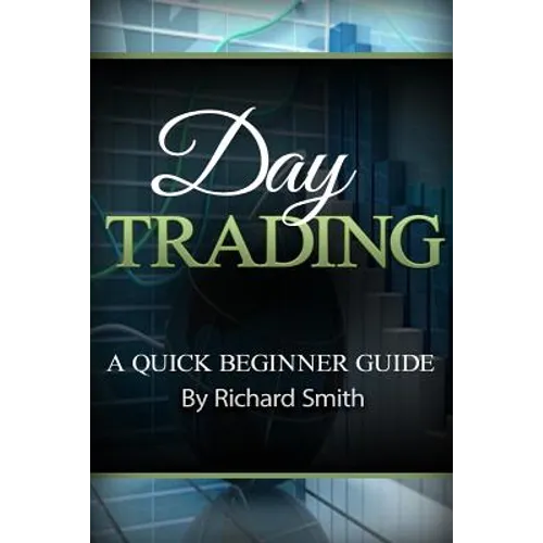 Day Trading a Beginner Trading Guide: (day Trading for Beginner, Day Trading Strategies, Daytrader, How to Trade Stocks, Penny Stock, Make Money Onlin - Paperback