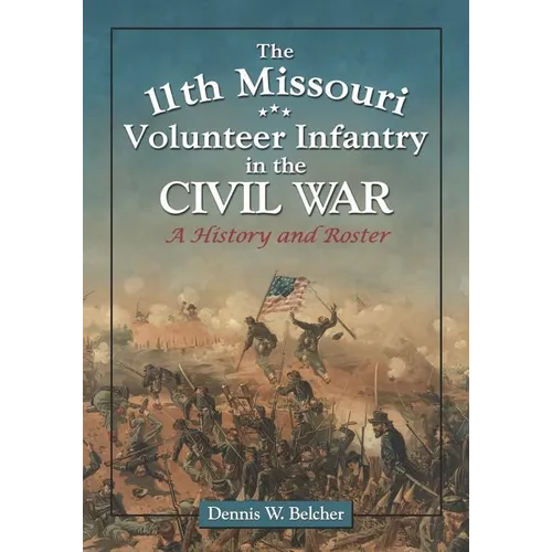 The 11th Missouri Volunteer Infantry in the Civil War: A History and Roster - Paperback