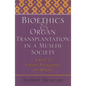 Bioethics and Organ Transplantation in a Muslim Society: A Study in Culture, Ethnography, and Religion - Hardcover