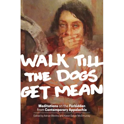 Walk Till the Dogs Get Mean: Meditations on the Forbidden from Contemporary Appalachia - Paperback