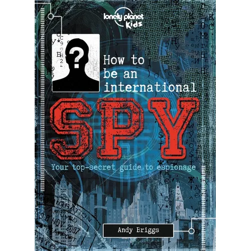 Lonely Planet Kids How to Be an International Spy: Your Training Manual, Should You Choose to Accept It - Hardcover