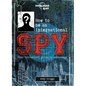 Lonely Planet Kids How to Be an International Spy: Your Training Manual, Should You Choose to Accept It - Hardcover
