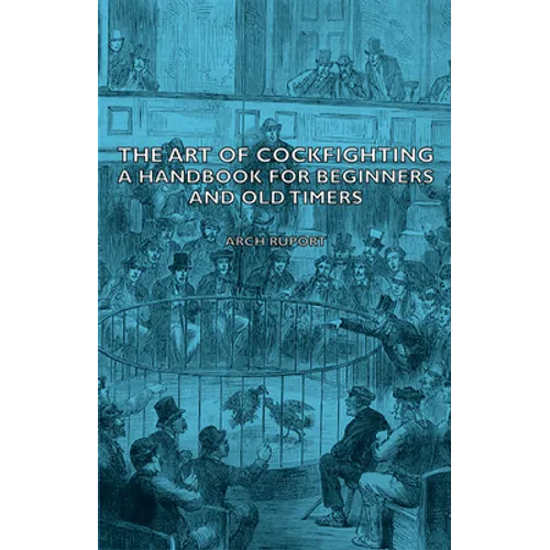 The Art of Cockfighting: A Handbook for Beginners and Old Timers: A Handbook for Beginners and Old Timers - Paperback