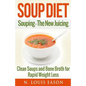 Soup Diet: Souping: The New Juicing - Clean Soups and Bone Broth for Rapid Weight Loss - Paperback