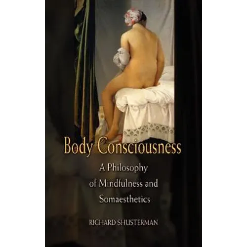 Body Consciousness: A Philosophy of Mindfulness and Somaesthetics - Paperback