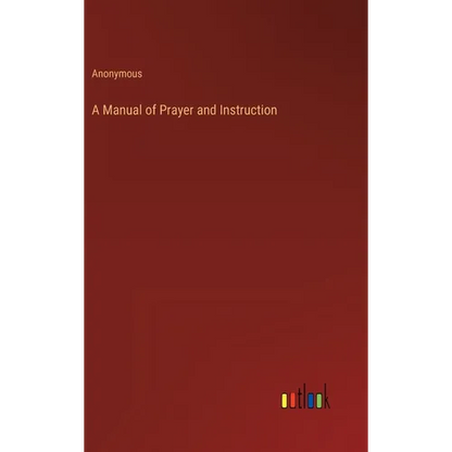 A Manual of Prayer and Instruction - Hardcover