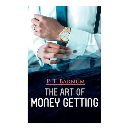 The Art of Money Getting: The Book of Golden Rules for Making Money - Paperback
