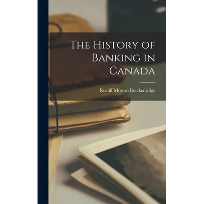 The History of Banking in Canada - Hardcover