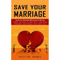 Save Your Marriage: Improve Your Relationship While Saving Your Marriage (Learn the Skills That Will Turn Your Personal and Couple Life Into the Succe - Paperback