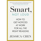 Smart, Not Loud: How to Get Noticed at Work for All the Right Reasons - Hardcover