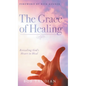 The Grace of Healing: Revealing God's Heart to Heal - Hardcover