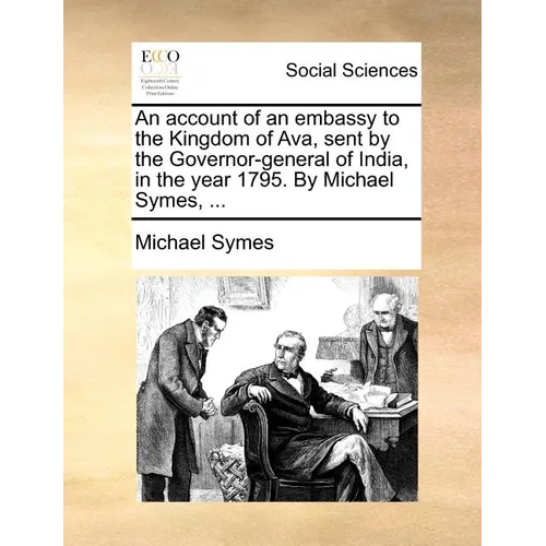 An account of an embassy to the Kingdom of Ava, sent by the Governor-general of India, in the year 1795. By Michael Symes, ... - Paperback