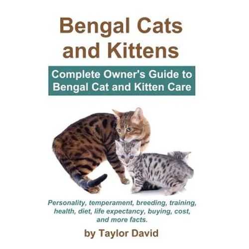 Bengal Cats and Kittens: Complete Owner's Guide to Bengal Cat and Kitten Care - Paperback