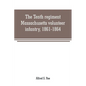 The Tenth regiment, Massachusetts volunteer infantry, 1861-1864, a western Massachusetts regiment - Paperback