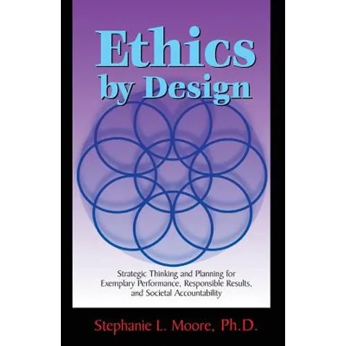 Ethics By Design: Strategic Thinking and Planning for Exemplary Performance, Responsible Results, and Societal Accountability - Paperback