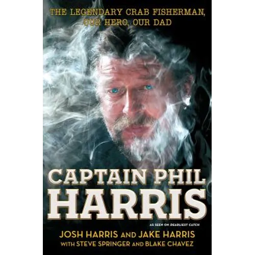 Captain Phil Harris: The Legendary Crab Fisherman, Our Hero, Our Dad - Paperback