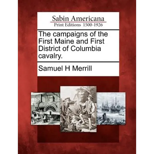 The Campaigns of the First Maine and First District of Columbia Cavalry. - Paperback