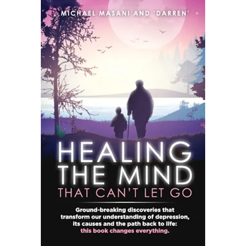 Healing The Mind That Can't Let Go: Ground-breaking discoveries that transform our understanding of depression, its causes and the path back to life: - Paperback