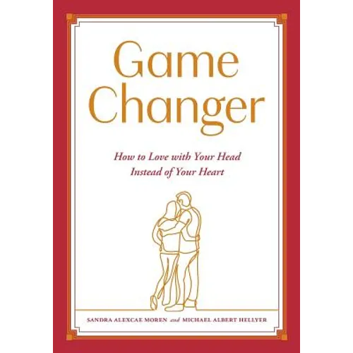 Game Changer: How to Love with Your Head Instead of Your Heart - Paperback