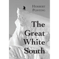 The Great White South, or With Scott in the Antarctic: Being an account of experiences with Captain Scott's South Pole Expedition and of the nature li - Hardcover