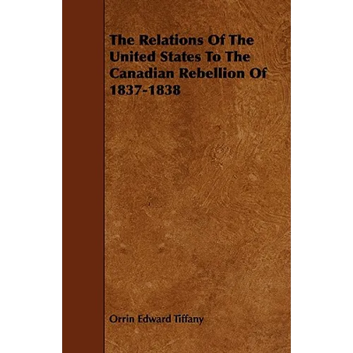 The Relations Of The United States To The Canadian Rebellion Of 1837-1838 - Paperback
