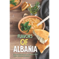 Flavors of Albania: Discover the Flavors of Albania With These Delicious Recipes! - Paperback