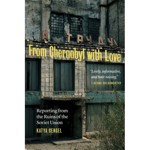 From Chernobyl with Love: Reporting from the Ruins of the Soviet Union - Hardcover