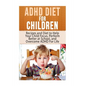 ADHD Diet For Children: Recipes and Diet to Help Your Child Focus, Perform Better at School, and Overcome ADHD For Life - Paperback