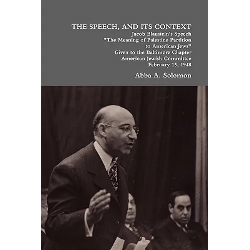 The Speech, and Its Context: Jacob Blaustein's Speech the Meaning of Palestine Partition to American Jews Given to the Baltimore Chapter, America - Paperback