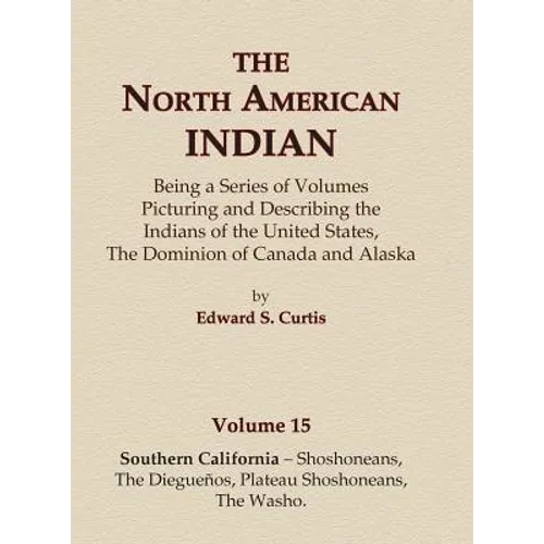 The North American Indian Volume 15 - Southern California - Shoshoneans, The Dieguenos, Plateau Shoshoneans, The Washo - Hardcover