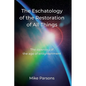 The Eschatology of the Restoration of All Things: The dawning of the age of enlightenment - Paperback