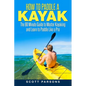 How to Paddle a Kayak: The 90 Minute Guide to Master Kayaking and Learn to Paddle Like a Pro - Paperback