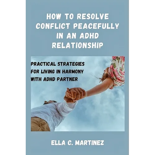 How to resolve conflict peacefully in an ADHD relationship: Practical strategies for living in harmony with ADHD partner - Paperback