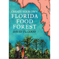 Create Your Own Florida Food Forest: Florida Gardening Nature's Way - Paperback