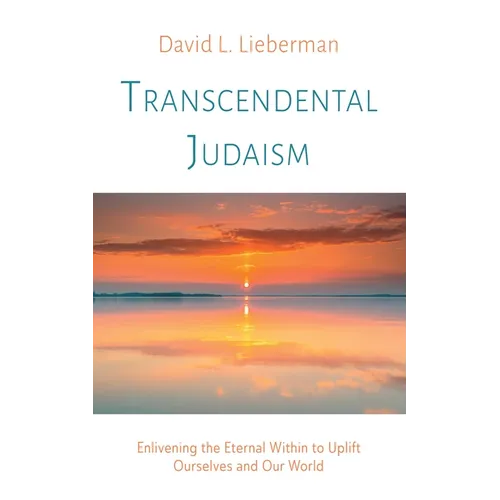 Transcendental Judaism: Enlivening the Eternal Within to Uplift Ourselves and Our World - Paperback