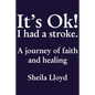 It's Ok! I Had a Stroke: A Journey of Faith and Healing - Paperback